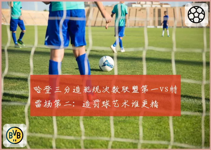 哈登三分造犯规次数联盟第一vs特雷杨第二：造罚球艺术谁更精